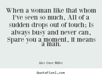 Friendship quotes - When a woman like that whom i've seen so much,..