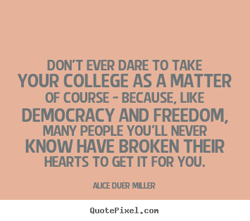 Quote about friendship - Don't ever dare to take your college as a matter..