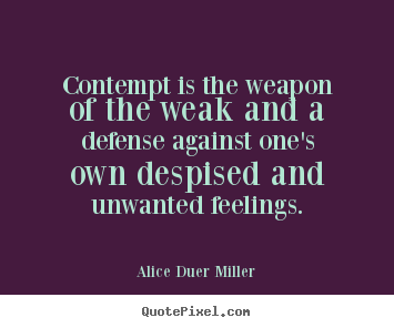 Quote about friendship - Contempt is the weapon of the weak and a defense against one's..