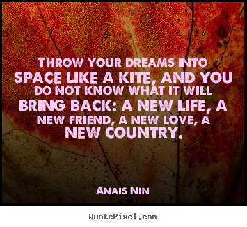 Anais Nin picture quote - Throw your dreams into space like a kite, and.. - Friendship quotes