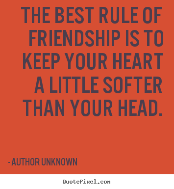 The best rule of friendship is to keep your heart a little.. Author Unknown great friendship quotes