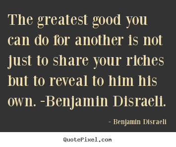Quotes about friendship - The greatest good you can do for another is not just to share your..