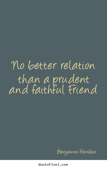 Quotes about friendship - No better relation than a prudent and faithful friend