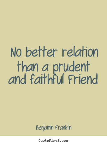 Friendship sayings - No better relation than a prudent and faithful..