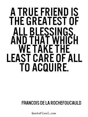 How to make picture quotes about friendship - A true friend is the greatest of all blessings, and that which..