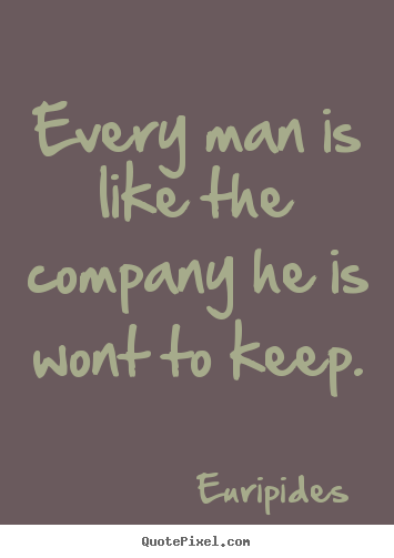 Friendship quotes - Every man is like the company he is wont to keep.