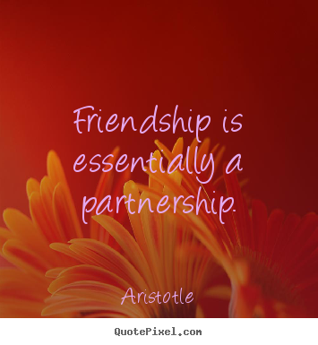Quotes about friendship - Friendship is essentially a partnership.