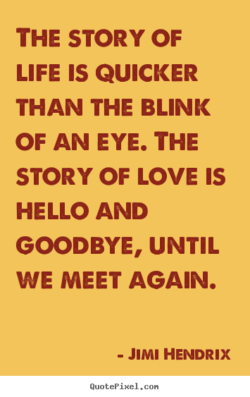 Quotes about friendship - The story of life is quicker than the blink of an eye. the story of love..