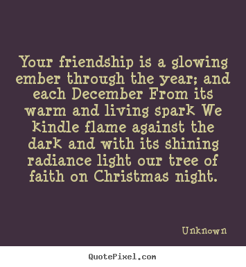 Friendship quotes - Your friendship is a glowing ember through the..