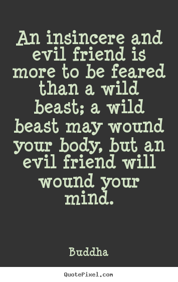 Buddha photo quote - An insincere and evil friend is more to be feared than a wild beast;.. - Friendship quote
