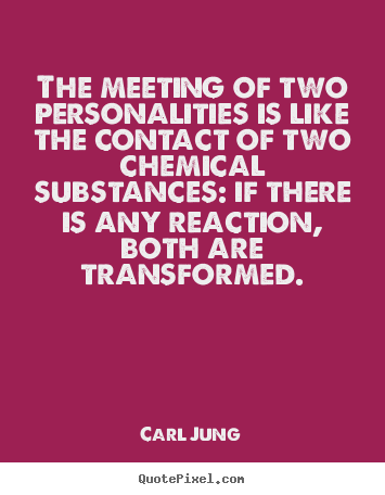 The meeting of two personalities is like the.. Carl Jung good friendship quote