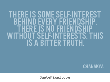 Friendship quote - There is some self-interest behind every friendship. there is no..