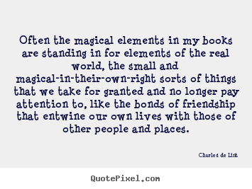 Sayings about friendship - Often the magical elements in my books are standing in for elements of..
