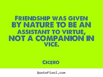 Friendship quotes - Friendship was given by nature to be an assistant to..
