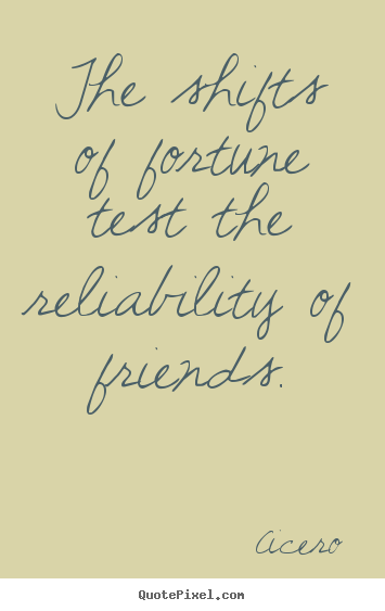 Quote about friendship - The shifts of fortune test the reliability of friends.