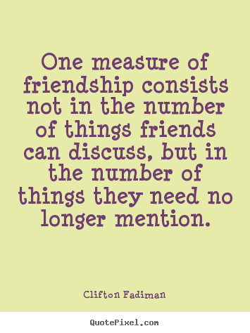 Quotes about friendship - One measure of friendship consists not in..