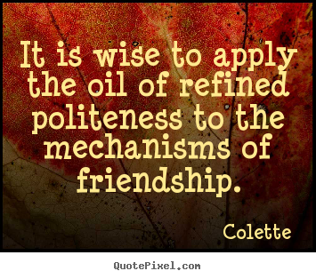 Friendship quotes - It is wise to apply the oil of refined politeness to the mechanisms..