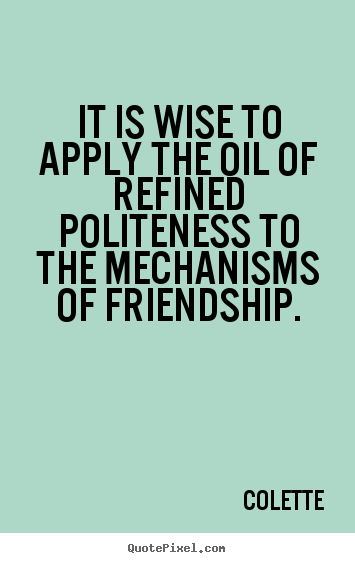 Create custom picture quotes about friendship - It is wise to apply the oil of refined politeness..