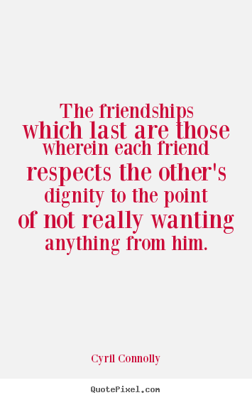 Quotes about friendship - The friendships which last are those wherein..