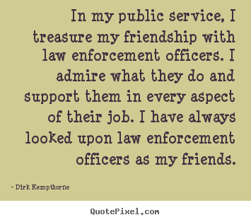 In my public service, i treasure my friendship with.. Dirk Kempthorne  friendship quotes