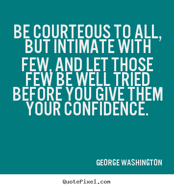 Create picture quotes about friendship - Be courteous to all, but intimate with few, and let..