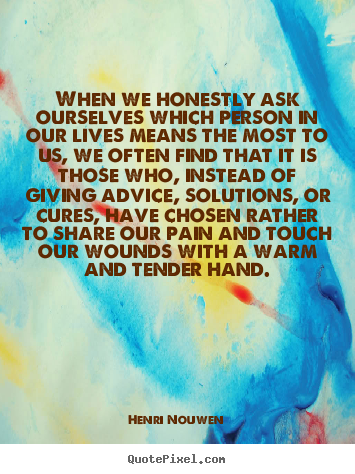 Henri Nouwen photo quotes - When we honestly ask ourselves which person in our lives means the.. - Friendship quotes
