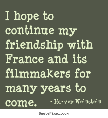 Quote about friendship - I hope to continue my friendship with france and its filmmakers..