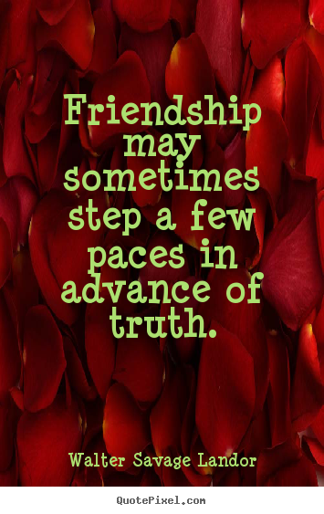 Design custom picture quotes about friendship - Friendship may sometimes step a few paces in..