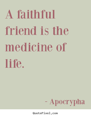 Quotes about friendship - A faithful friend is the medicine of life.