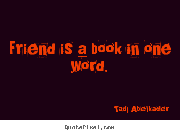 Tadj Abelkader picture quotes - Friend is a book in one word. - Friendship quotes