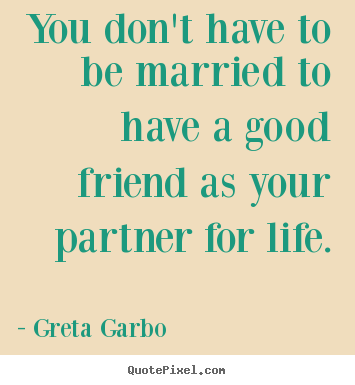 Quotes about friendship - You don't have to be married to have a good friend as your..