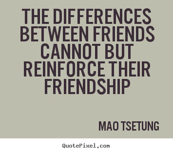 How to design picture quotes about friendship - The differences between friends cannot but reinforce their..