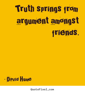 Make photo quotes about friendship - Truth springs from argument amongst friends.