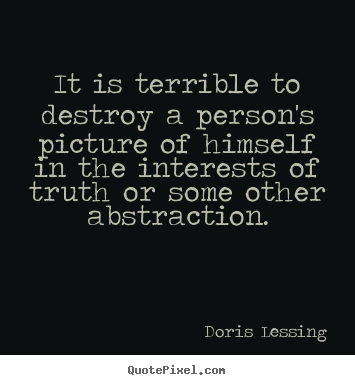 Doris Lessing photo quotes - It is terrible to destroy a person's picture.. - Friendship quotes
