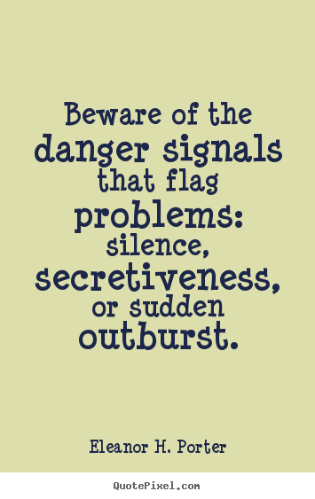 Friendship quotes - Beware of the danger signals that flag problems: silence, secretiveness,..