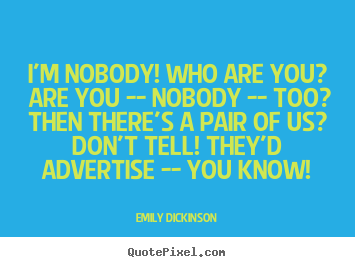 I'm nobody! who are you? are you -- nobody -- too?then there's.. Emily Dickinson top friendship quotes