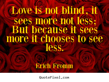 Quote about friendship - Love is not blind, it sees more not less; but because it sees..