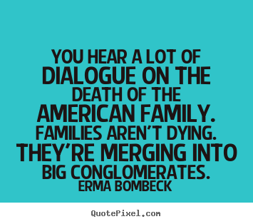 Erma Bombeck picture quotes - You hear a lot of dialogue on the death of the american.. - Friendship quotes