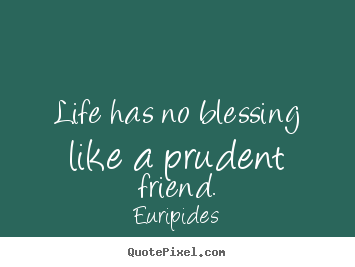 Friendship quote - Life has no blessing like a prudent friend.