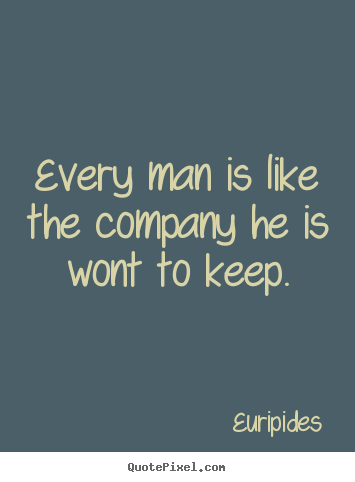 Create custom poster quotes about friendship - Every man is like the company he is wont to keep.