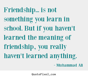 Make image quotes about friendship - Friendship... is not something you learn in..