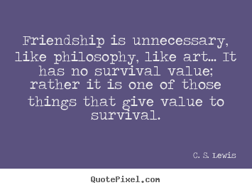 Friendship quotes - Friendship is unnecessary, like philosophy, like..