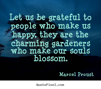 Let us be grateful to people who make us happy,.. Marcel Proust great friendship quotes