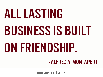 Quote about friendship - All lasting business is built on friendship.