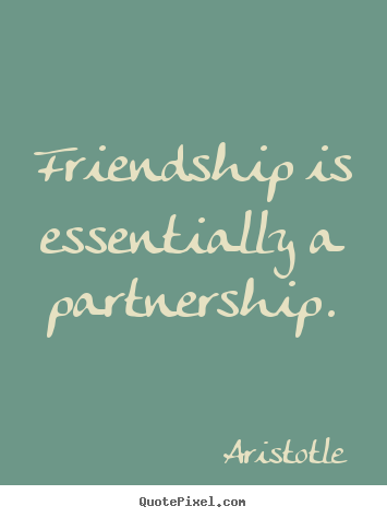 Quote about friendship - Friendship is essentially a partnership.