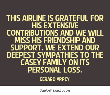 Quotes about friendship - This airline is grateful for his extensive contributions and we will..