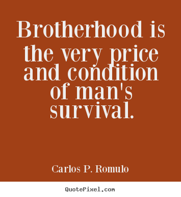 Quote about friendship - Brotherhood is the very price and condition of man's survival.