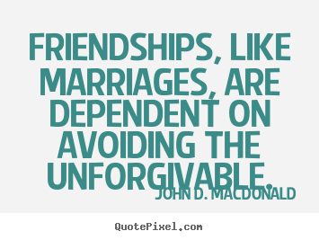 Design custom picture quotes about friendship - Friendships, like marriages, are dependent on avoiding..