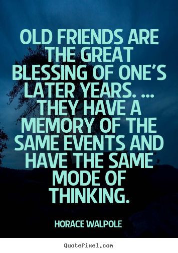 Friendship quotes - Old friends are the great blessing of one's..