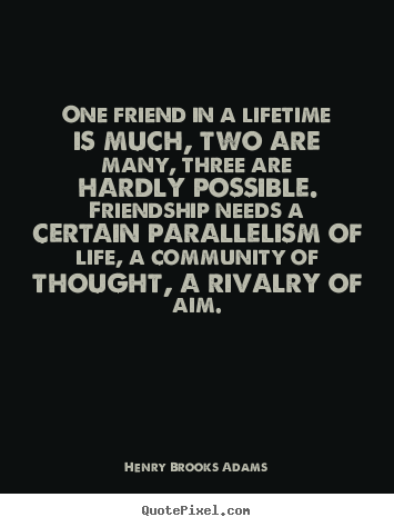 Henry Brooks Adams picture quotes - One friend in a lifetime is much, two are many,.. - Friendship quotes